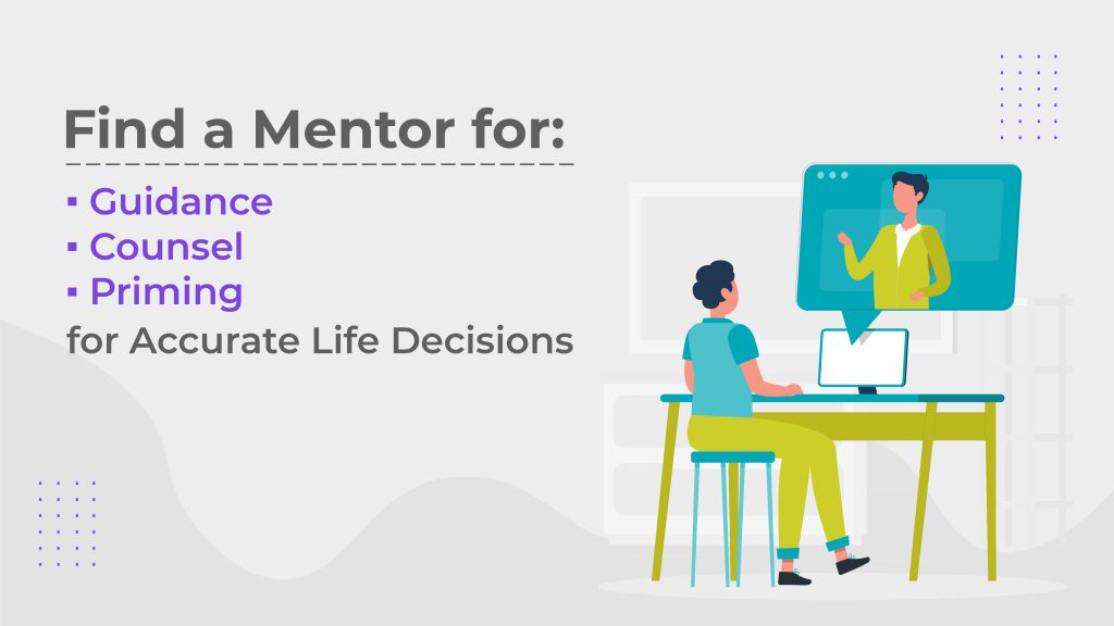 Find a Mentor for Guidance, Counsel & Priming for Accurate Life Decisions