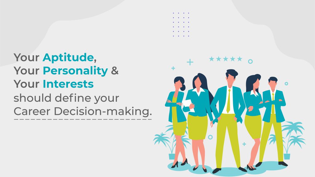 Your Aptitude, Your Personality & Your Interests SHOULD define your Career Decision-making